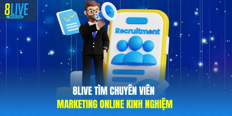8LIVE Tuyển Dụng 300 Việc Làm Lương Cao Kiếm Thu Nhập Khủng 3 8LIVE tìm chuyên viên marketing online kinh nghiệm