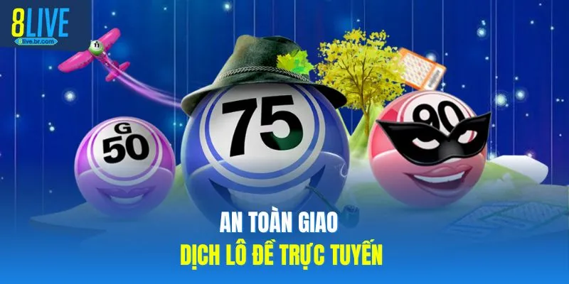 Đánh Lô Đề Online Có An Toàn Không? Giải Đáp Cùng 8LIVE 3 An toàn giao dịch lô đề trực tuyến