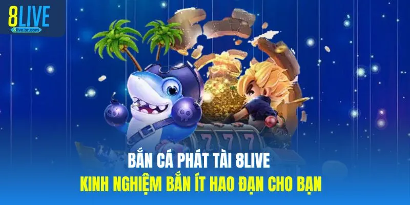 Bắn Cá Phát Tài 8LIVE Cách Chơi Game Ít Hao Đạn Nhất 1 Bắn Cá Phát Tài 8LIVE Kinh Nghiệm Bắn Ít Hao Đạn Cho Bạn