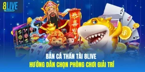 Bắn Cá Thần Tài 8live Hướng Dẫn Chọn Phòng Chơi Giải Trí