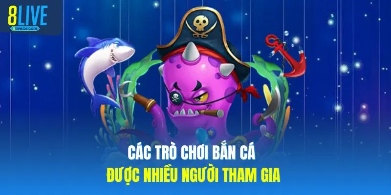 Các trò chơi bắn cá được nhiều người tham gia