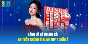 Đánh Lô Đề Online Có An Toàn Không Ở 8LIVE Top 1 Châu Á