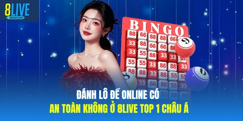 Đánh Lô Đề Online Có An Toàn Không? Giải Đáp Cùng 8LIVE 1 Đánh Lô Đề Online Có An Toàn Không Ở 8LIVE Top 1 Châu Á