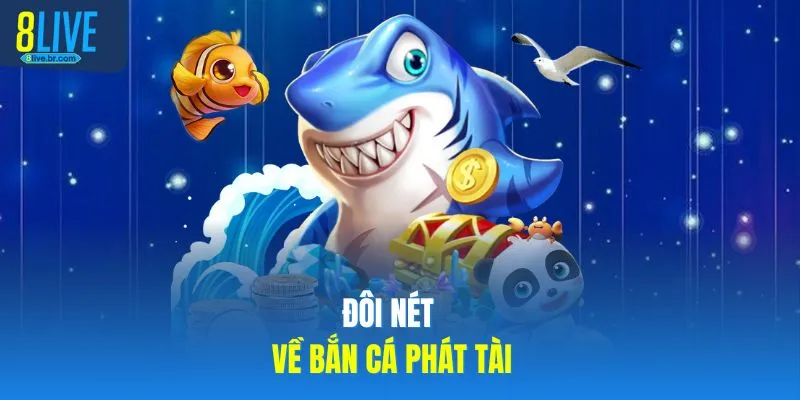 Bắn Cá Phát Tài 8LIVE Cách Chơi Game Ít Hao Đạn Nhất 2 Đôi nét về bắn cá phát tài