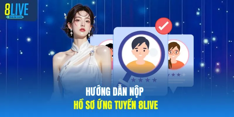 8LIVE Tuyển Dụng 300 Việc Làm Lương Cao Kiếm Thu Nhập Khủng 4 Hướng dẫn nộp hồ sơ ứng tuyển 8LIVE