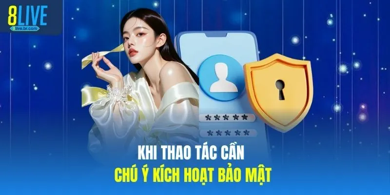 Khi thao tác cần chú ý kích hoạt bảo mật