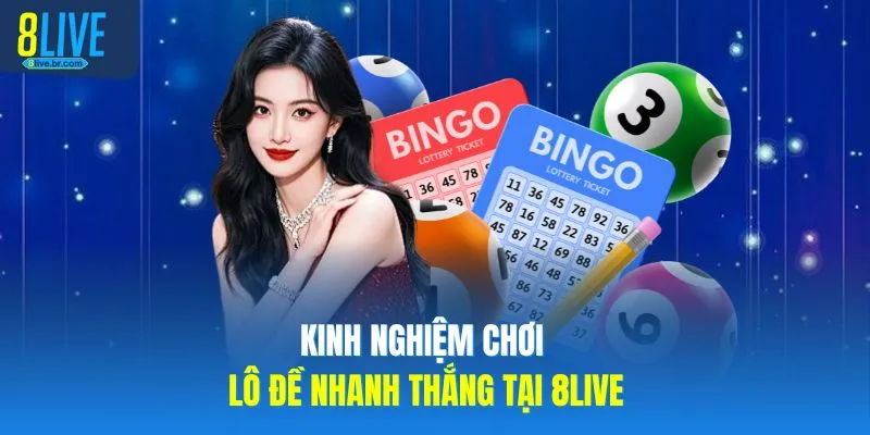 Kinh nghiệm chơi lô đề nhanh thắng tại 8LIVE