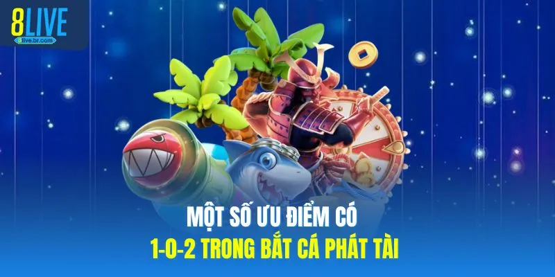 Bắn Cá Phát Tài 8LIVE Cách Chơi Game Ít Hao Đạn Nhất 3 Một số ưu điểm có 1-0-2 trong bắt cá phát tài