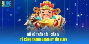 Nổ Hũ Thần Tài - Săn 5 Tỷ Cùng Trang Game Uy Tín 8LIVE