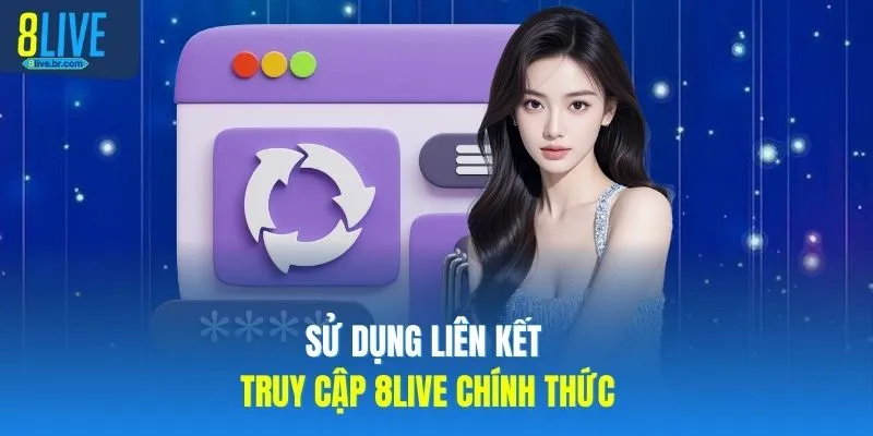 8LIVE 15 Sử dụng liên kết truy cập 8LIVE chính thức