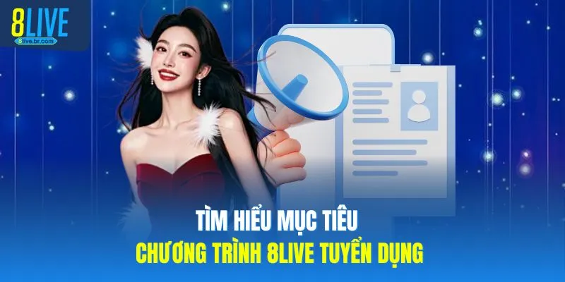 8LIVE Tuyển Dụng 300 Việc Làm Lương Cao Kiếm Thu Nhập Khủng 2 Tìm hiểu mục tiêu chương trình 8LIVE tuyển dụng