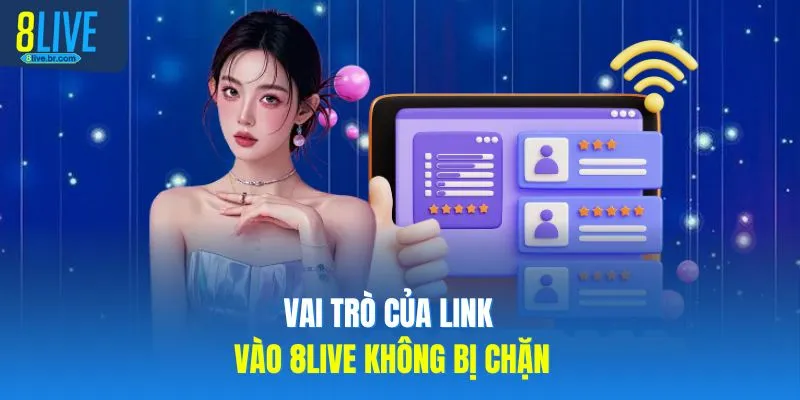 Link Vào 8LIVE Không Bị Chặn, Chạy Mượt Nhất 2026 2 Vai trò của link vào 8LIVE không bị chặn